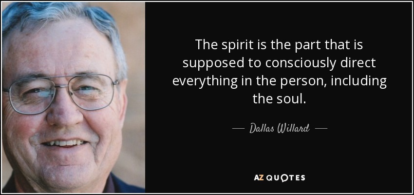The spirit is the part that is supposed to consciously direct everything in the person, including the soul. - Dallas Willard