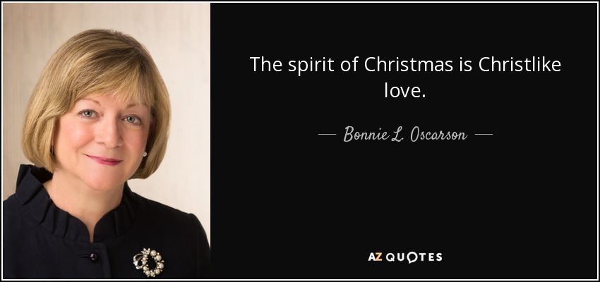The spirit of Christmas is Christlike love. - Bonnie L. Oscarson