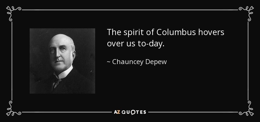 The spirit of Columbus hovers over us to-day. - Chauncey Depew
