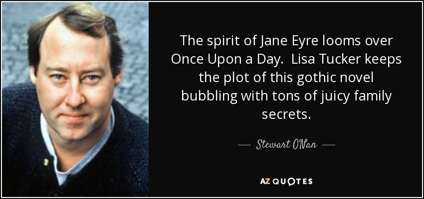 The spirit of Jane Eyre looms over Once Upon a Day. Lisa Tucker keeps the plot of this gothic novel bubbling with tons of juicy family secrets. - Stewart O'Nan