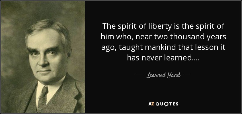 The spirit of liberty is the spirit of him who, near two thousand years ago, taught mankind that lesson it has never learned ... . - Learned Hand
