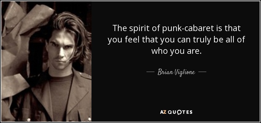 The spirit of punk-cabaret is that you feel that you can truly be all of who you are. - Brian Viglione
