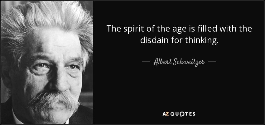 The spirit of the age is filled with the disdain for thinking. - Albert Schweitzer