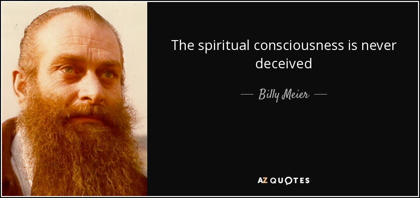 The spiritual consciousness is never deceived - Billy Meier
