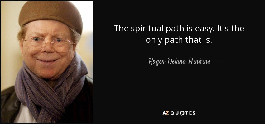 The spiritual path is easy. It's the only path that is. - Roger Delano Hinkins