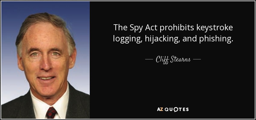The Spy Act prohibits keystroke logging, hijacking, and phishing. - Cliff Stearns
