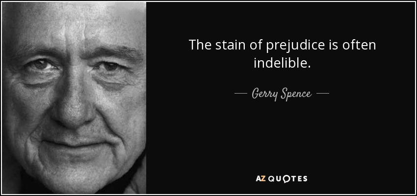 The stain of prejudice is often indelible. - Gerry Spence