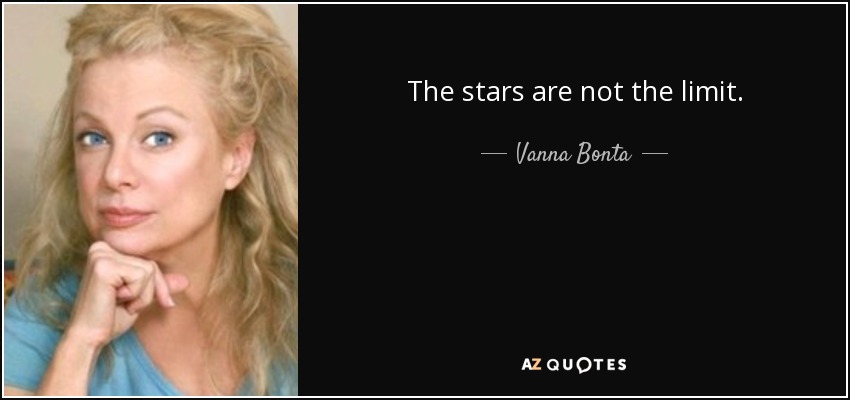 The stars are not the limit. - Vanna Bonta