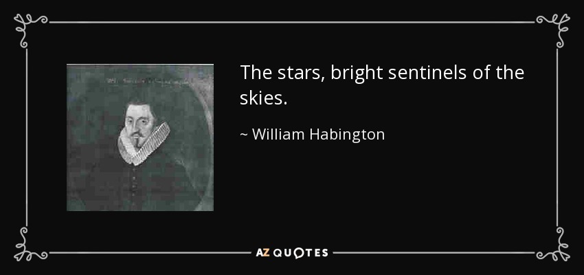 The stars, bright sentinels of the skies. - William Habington