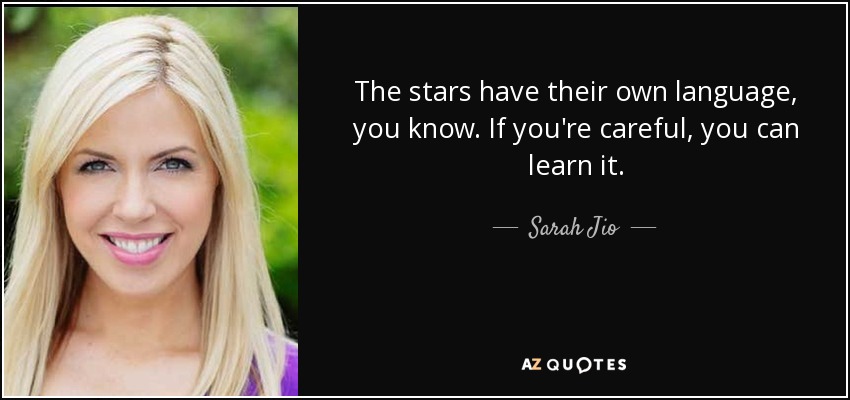 The stars have their own language, you know. If you're careful, you can learn it. - Sarah Jio