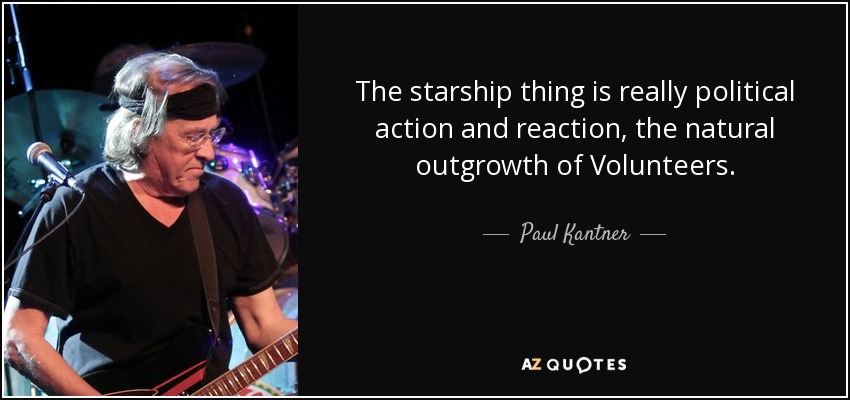 The starship thing is really political action and reaction, the natural outgrowth of Volunteers. - Paul Kantner