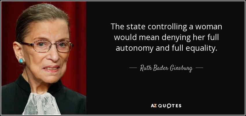 The state controlling a woman would mean denying her full autonomy and full equality. - Ruth Bader Ginsburg