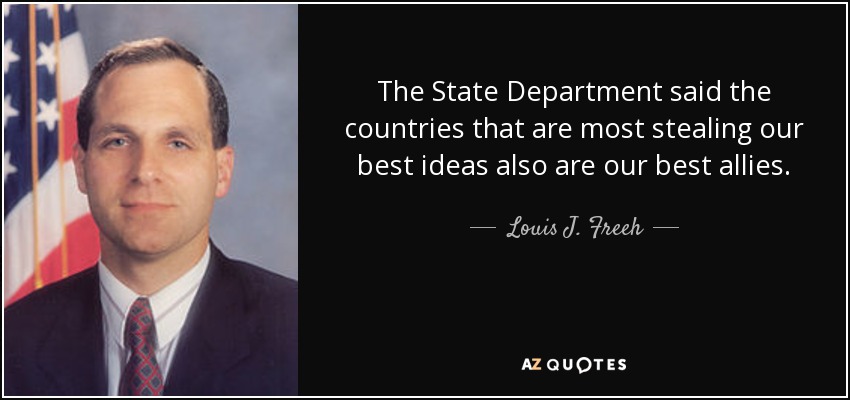 The State Department said the countries that are most stealing our best ideas also are our best allies. - Louis J. Freeh