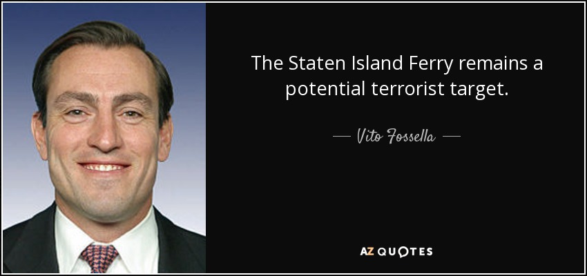 The Staten Island Ferry remains a potential terrorist target. - Vito Fossella