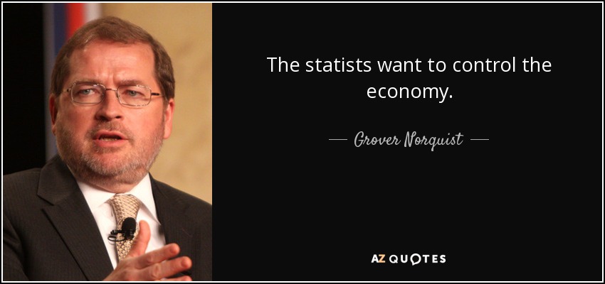 The statists want to control the economy. - Grover Norquist