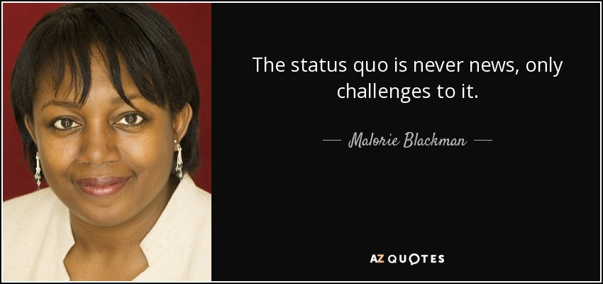 The status quo is never news, only challenges to it. - Malorie Blackman