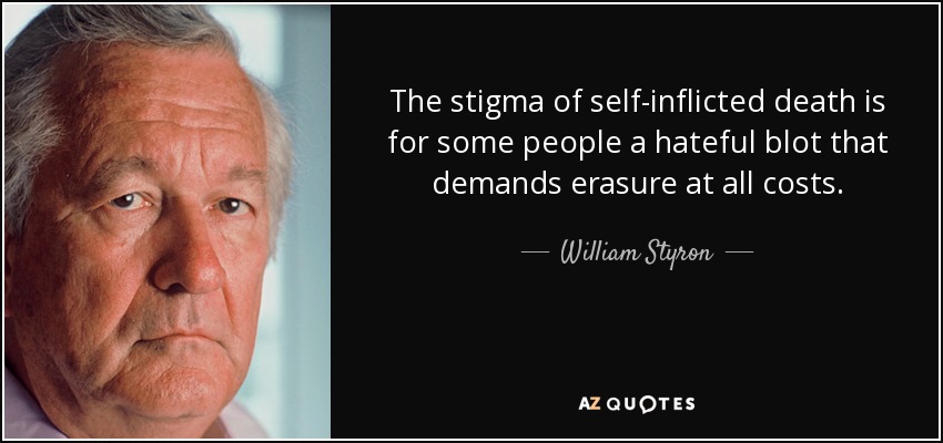 The stigma of self-inflicted death is for some people a hateful blot that demands erasure at all costs. - William Styron