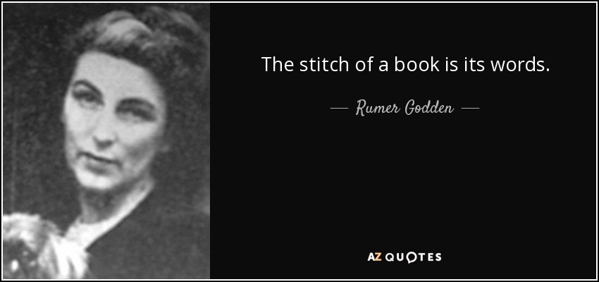 The stitch of a book is its words. - Rumer Godden