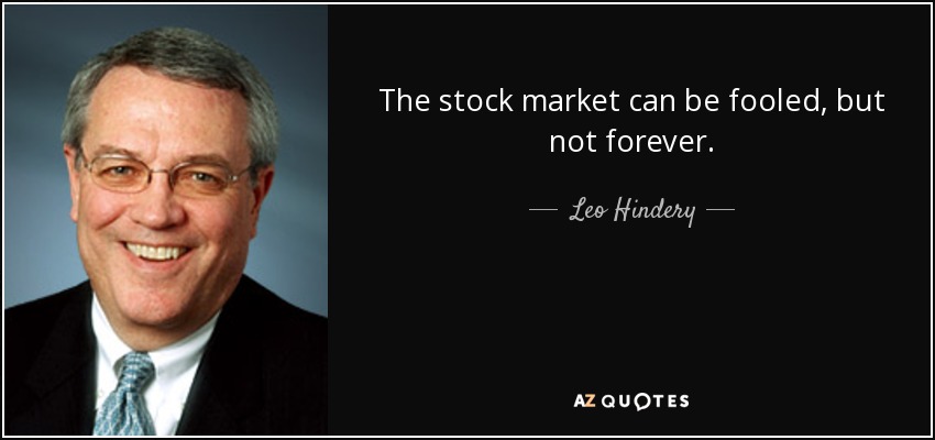 The stock market can be fooled, but not forever. - Leo Hindery