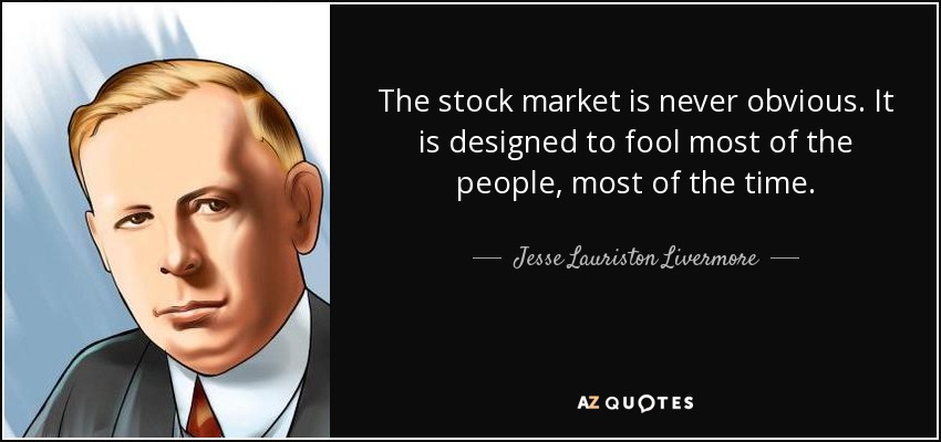 The stock market is never obvious. It is designed to fool most of the people, most of the time. - Jesse Lauriston Livermore