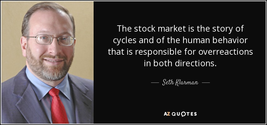 The stock market is the story of cycles and of the human behavior that is responsible for overreactions in both directions. - Seth Klarman