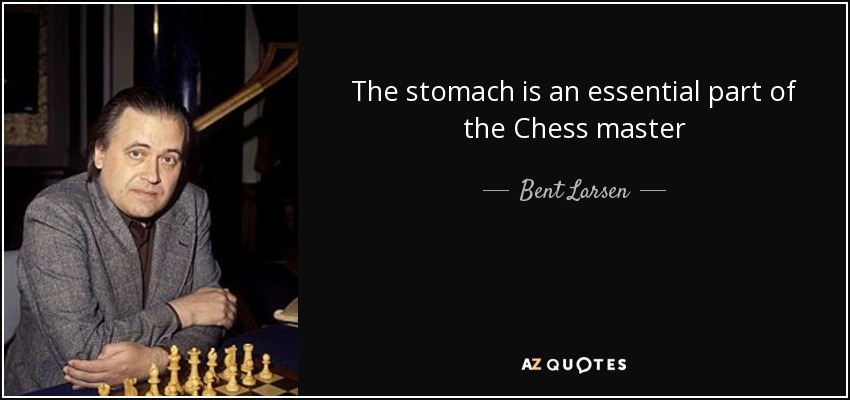 The stomach is an essential part of the Chess master - Bent Larsen