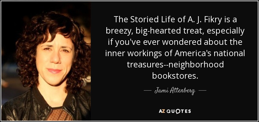 The Storied Life of A. J. Fikry is a breezy, big-hearted treat, especially if you've ever wondered about the inner workings of America's national treasures--neighborhood bookstores. - Jami Attenberg