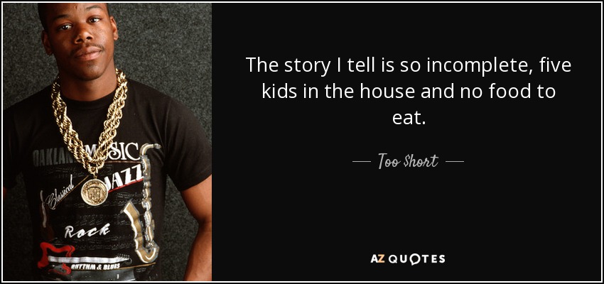Too Short Quotes Rapper Too $Hort Quote: The Story I Tell Is So Incomplete, Five Kids In...