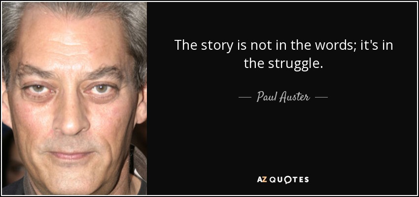 The story is not in the words; it's in the struggle. - Paul Auster