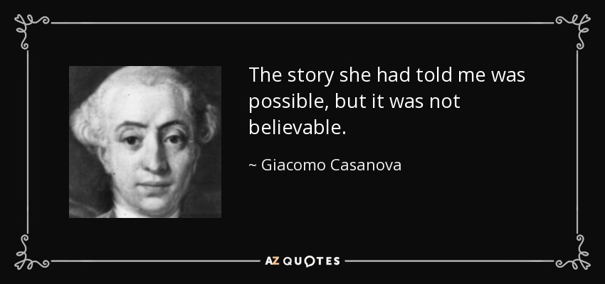 The story she had told me was possible, but it was not believable. - Giacomo Casanova