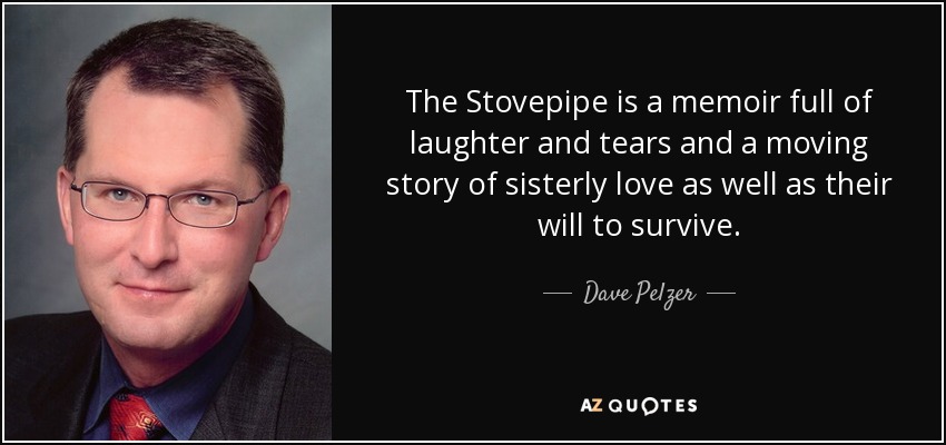 The Stovepipe is a memoir full of laughter and tears and a moving story of sisterly love as well as their will to survive. - Dave Pelzer