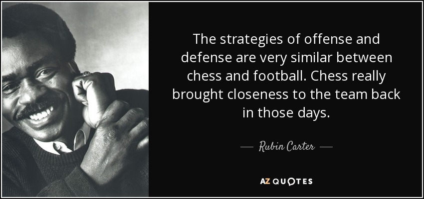 The strategies of offense and defense are very similar between chess and football. Chess really brought closeness to the team back in those days. - Rubin Carter