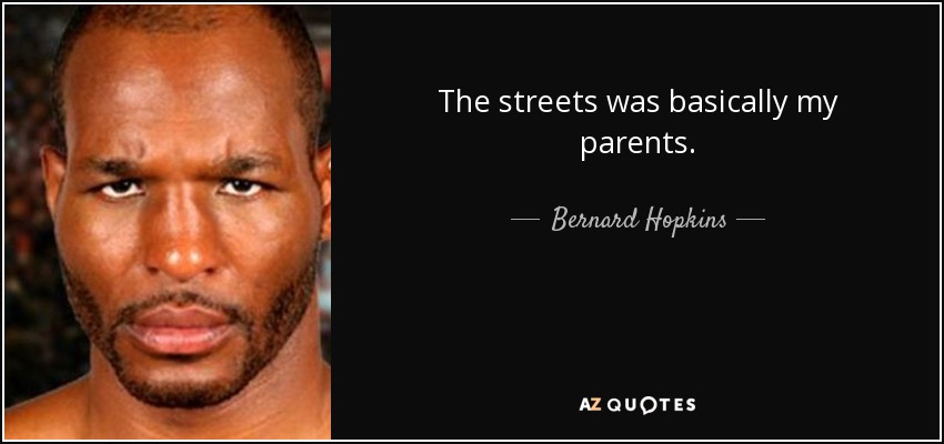 The streets was basically my parents. - Bernard Hopkins
