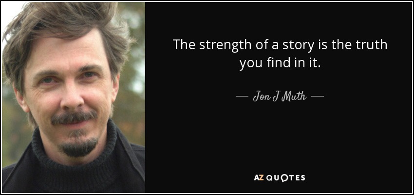 The strength of a story is the truth you find in it. - Jon J Muth