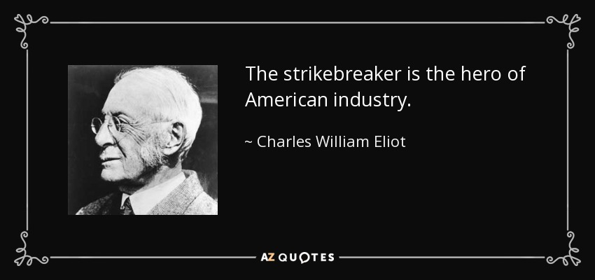 The strikebreaker is the hero of American industry. - Charles William Eliot