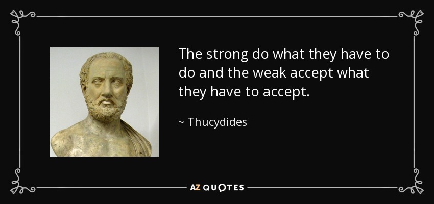 The strong do what they have to do and the weak accept what they have to accept. - Thucydides