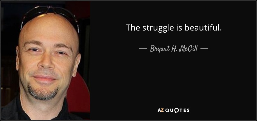 The struggle is beautiful. - Bryant H. McGill