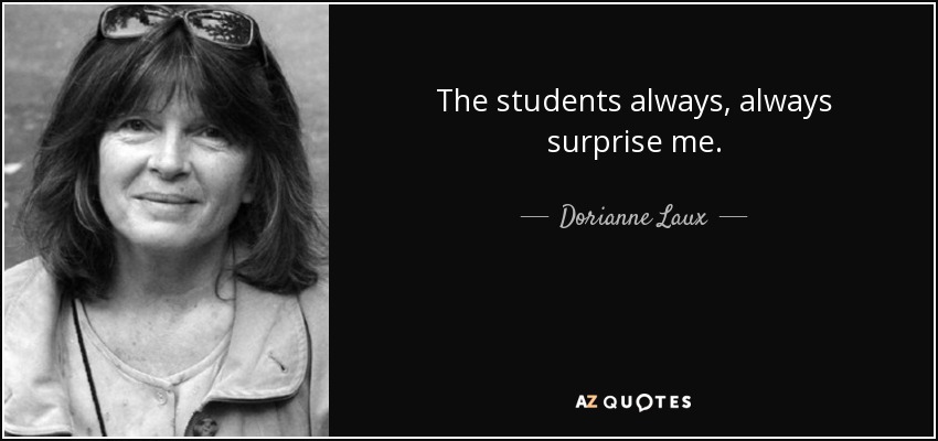 The students always, always surprise me. - Dorianne Laux