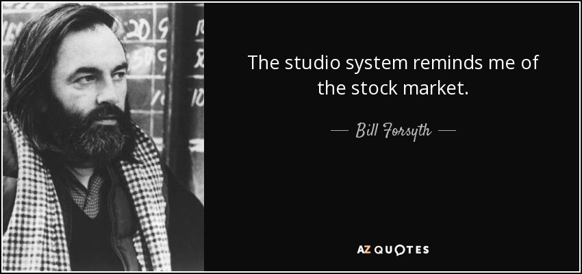 The studio system reminds me of the stock market. - Bill Forsyth