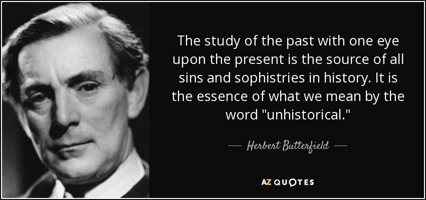 The study of the past with one eye upon the present is the source of all sins and sophistries in history. It is the essence of what we mean by the word 
