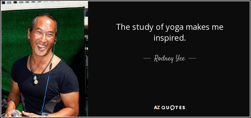 The study of yoga makes me inspired. - Rodney Yee