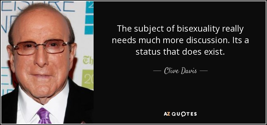 The subject of bisexuality really needs much more discussion. Its a status that does exist. - Clive Davis