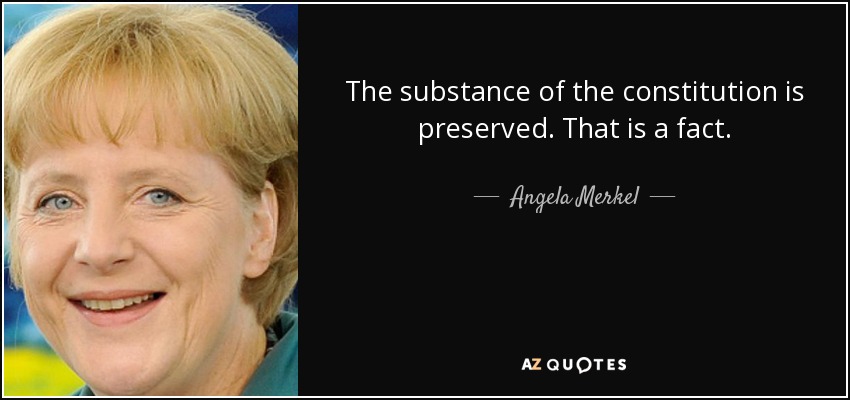 The substance of the constitution is preserved. That is a fact. - Angela Merkel