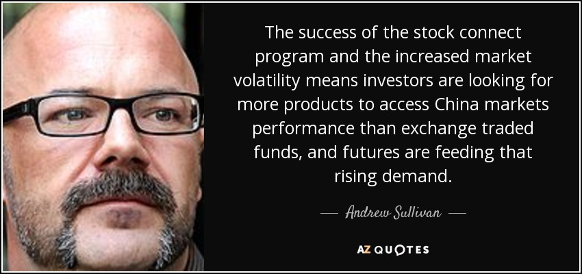 The success of the stock connect program and the increased market volatility means investors are looking for more products to access China markets performance than exchange traded funds, and futures are feeding that rising demand. - Andrew Sullivan