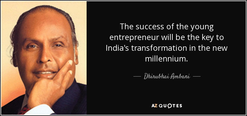 The success of the young entrepreneur will be the key to India's transformation in the new millennium. - Dhirubhai Ambani