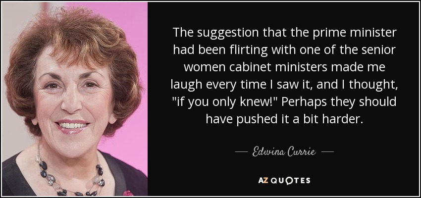 The suggestion that the prime minister had been flirting with one of the senior women cabinet ministers made me laugh every time I saw it, and I thought, 