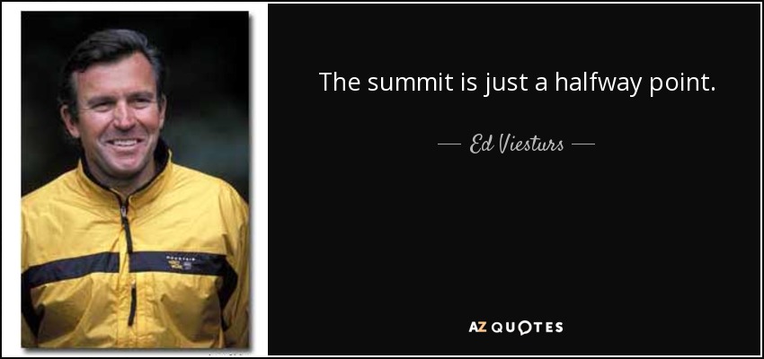 The summit is just a halfway point. - Ed Viesturs