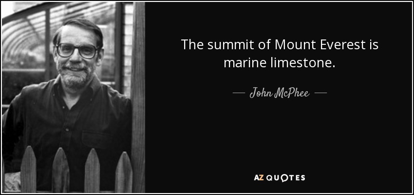 The summit of Mount Everest is marine limestone. - John McPhee