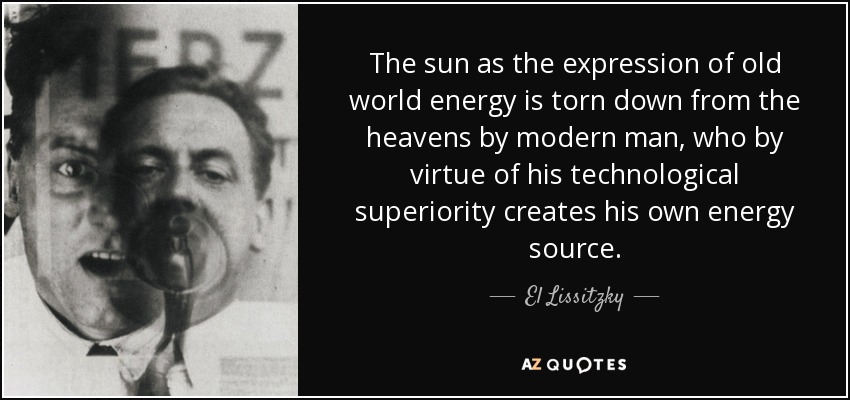The sun as the expression of old world energy is torn down from the heavens by modern man, who by virtue of his technological superiority creates his own energy source. - El Lissitzky