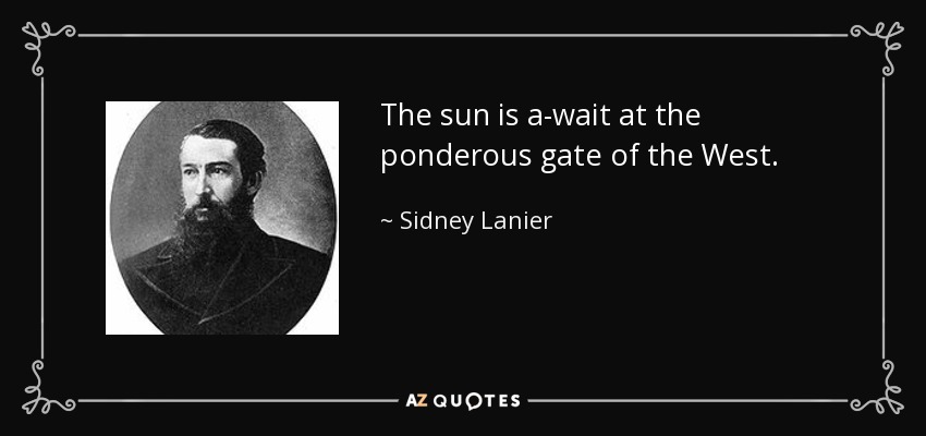 The sun is a-wait at the ponderous gate of the West. - Sidney Lanier